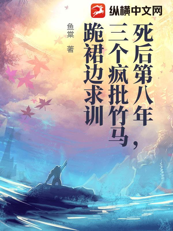 死后第八年，三个疯批竹马跪裙边求训